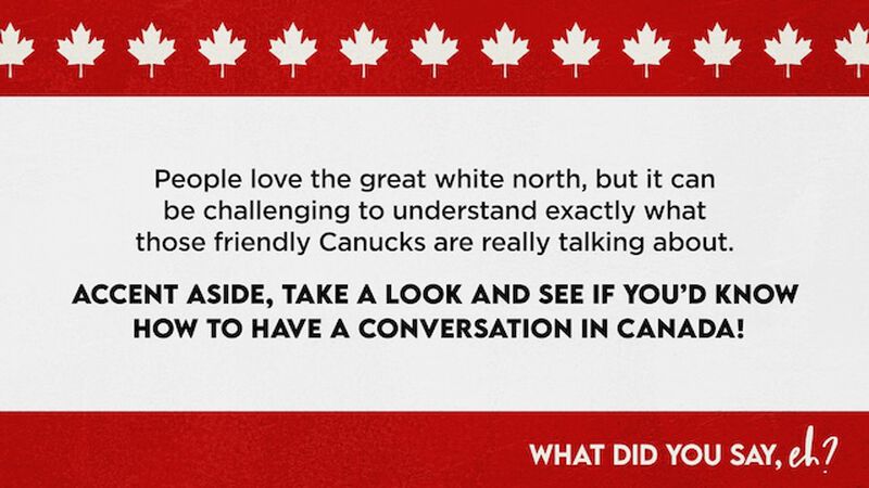 What Did You Say, Eh?